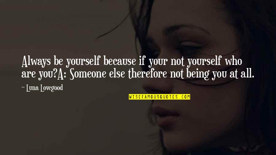 Berdia Vibliani Quotes By Luna Lovegood: Always be yourself because if your not yourself Berdia Vibliani Quotes By Luna Lovegood: Always be yourself because if your not yourself