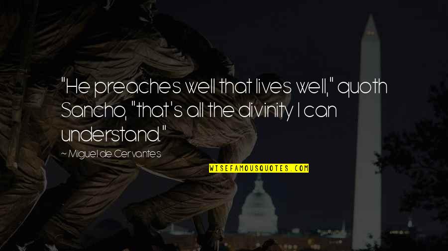 Berdia Vibliani Quotes By Miguel De Cervantes: "He preaches well that lives well," quoth Sancho, Berdia Vibliani Quotes By Miguel De Cervantes: "He preaches well that lives well," quoth Sancho,