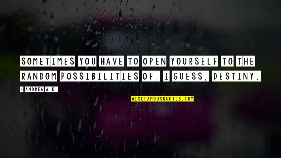 Berdiam Diri Quotes By Andrew W.K.: Sometimes you have to open yourself to the