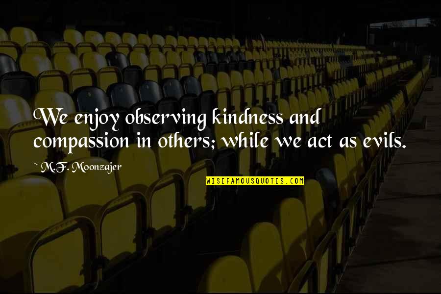 Berdiam Diri Quotes By M.F. Moonzajer: We enjoy observing kindness and compassion in others;