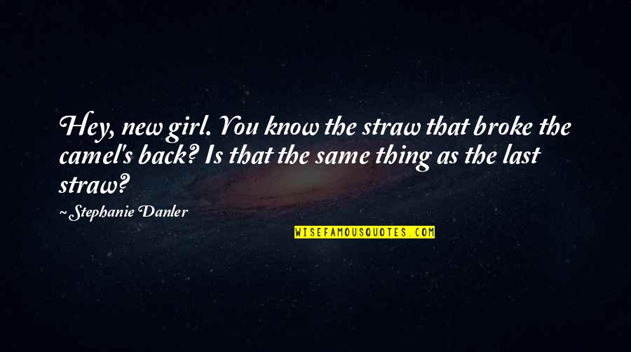 Berdiam Diri Quotes By Stephanie Danler: Hey, new girl. You know the straw that Berdiam Diri Quotes By Stephanie Danler: Hey, new girl. You know the straw that