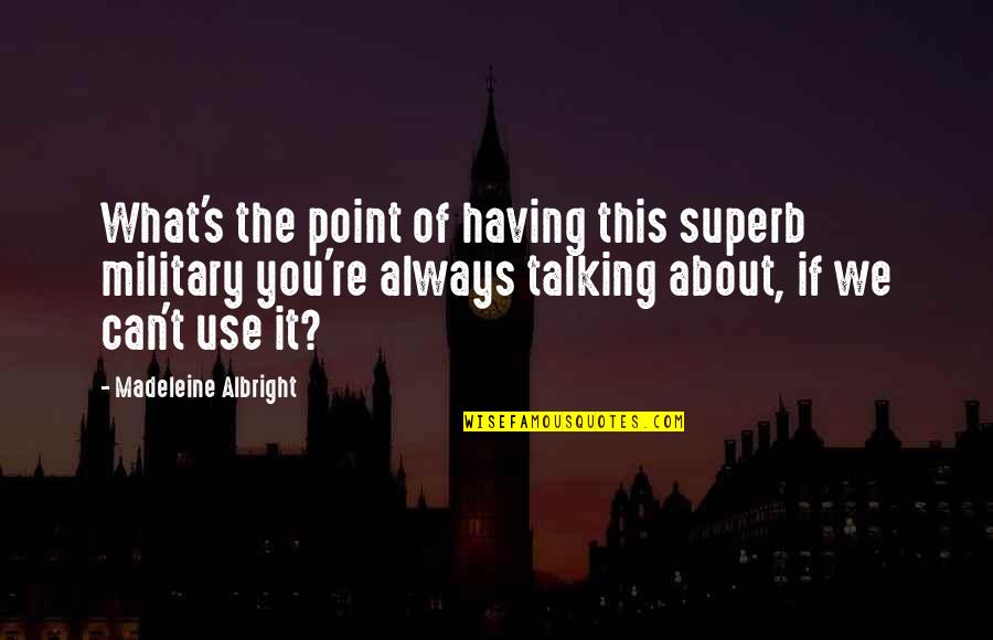 Berdichevsky Md Quotes By Madeleine Albright: What's the point of having this superb military Berdichevsky Md Quotes By Madeleine Albright: What's the point of having this superb military