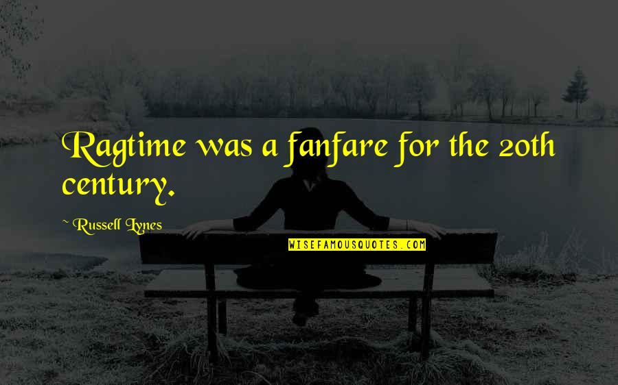 Berdine Ramos Quotes By Russell Lynes: Ragtime was a fanfare for the 20th century. Berdine Ramos Quotes By Russell Lynes: Ragtime was a fanfare for the 20th century.