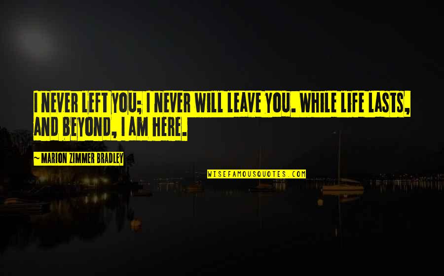 Berdiri Di Quotes By Marion Zimmer Bradley: I never left you; I never will leave Berdiri Di Quotes By Marion Zimmer Bradley: I never left you; I never will leave