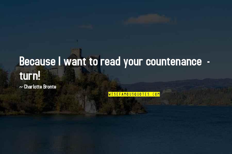 Berdiri Quotes By Charlotte Bronte: Because I want to read your countenance - Berdiri Quotes By Charlotte Bronte: Because I want to read your countenance -