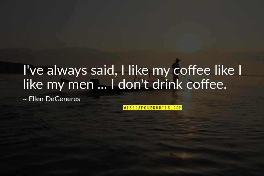 Berdiri Quotes By Ellen DeGeneres: I've always said, I like my coffee like