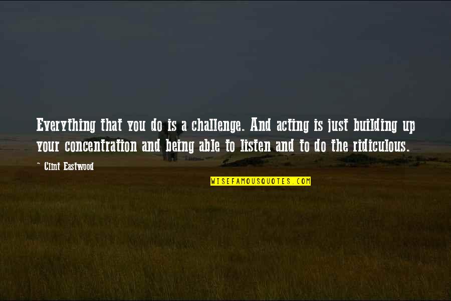 Berditchever Niggun Quotes By Clint Eastwood: Everything that you do is a challenge. And
