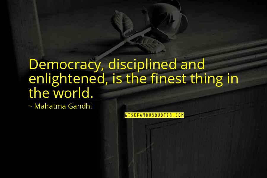 Berditchever Niggun Quotes By Mahatma Gandhi: Democracy, disciplined and enlightened, is the finest thing