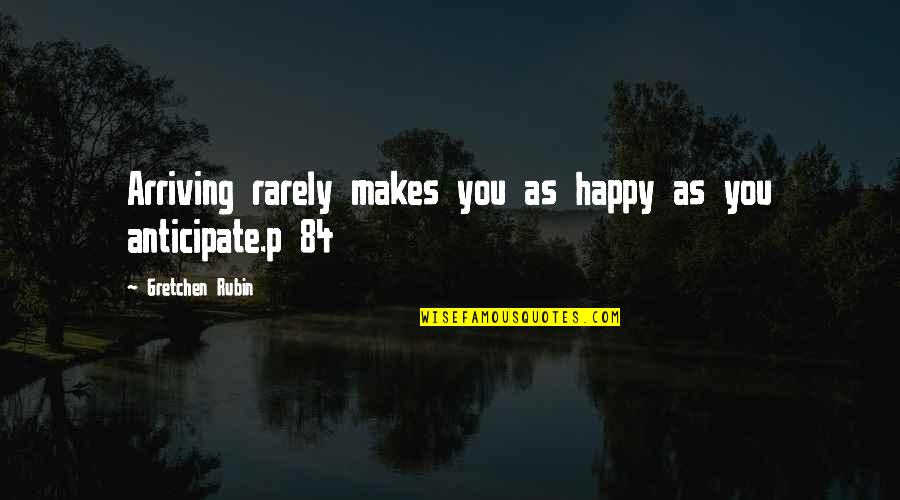 Berdjis Farhouch Quotes By Gretchen Rubin: Arriving rarely makes you as happy as you Berdjis Farhouch Quotes By Gretchen Rubin: Arriving rarely makes you as happy as you