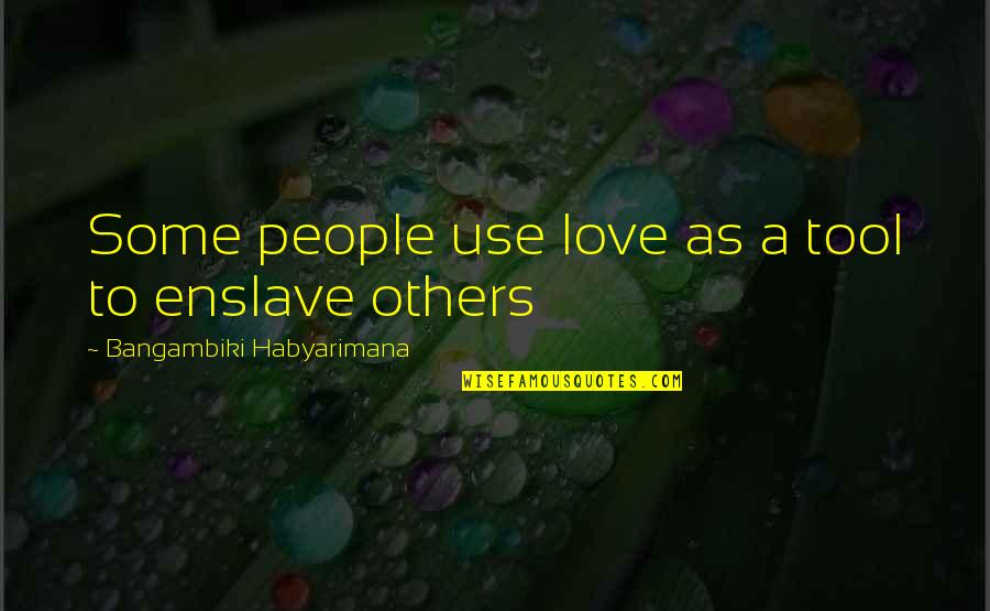 Berdjis Md Quotes By Bangambiki Habyarimana: Some people use love as a tool to