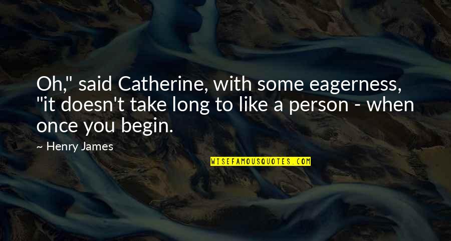 Berdjis Md Quotes By Henry James: Oh," said Catherine, with some eagerness, "it doesn't