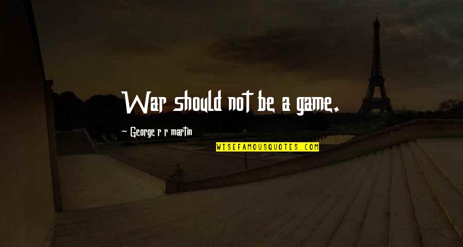 Berdnikova Quotes By George R R Martin: War should not be a game. Berdnikova Quotes By George R R Martin: War should not be a game.