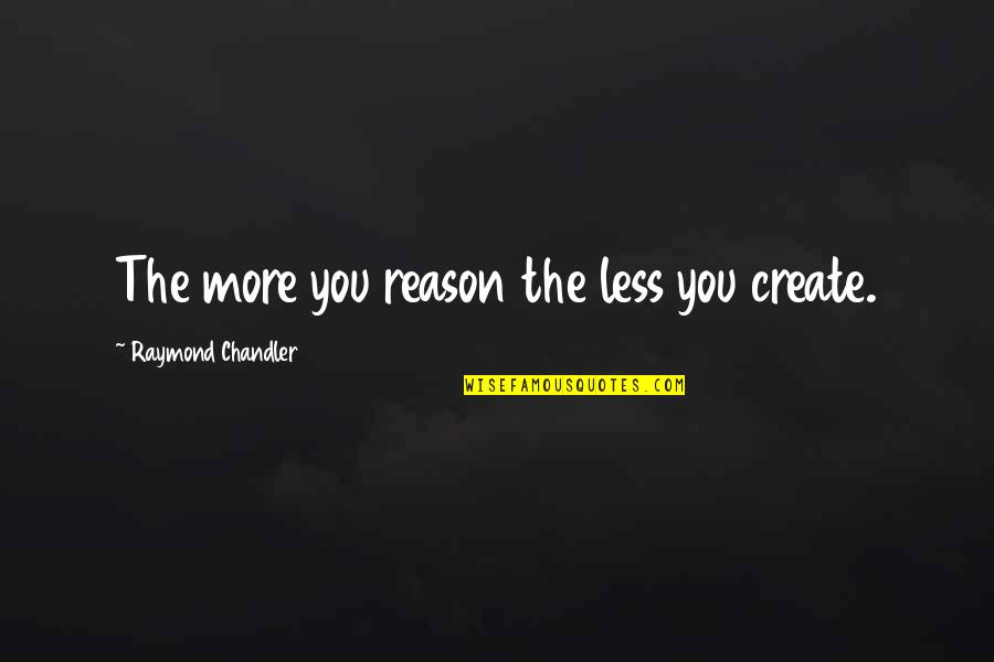 Berdoalah Bagi Quotes By Raymond Chandler: The more you reason the less you create.