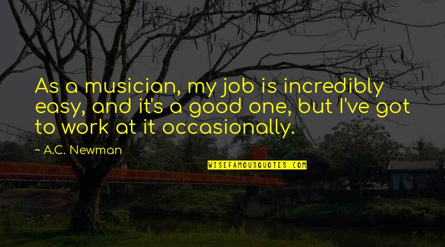 Berdoalah Yang Quotes By A.C. Newman: As a musician, my job is incredibly easy, Berdoalah Yang Quotes By A.C. Newman: As a musician, my job is incredibly easy,