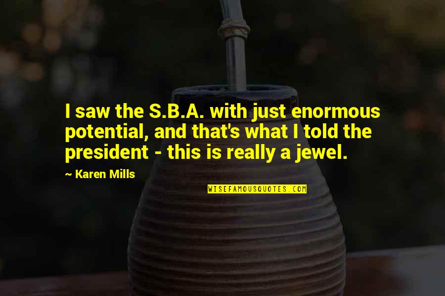 Berdoll Candy Quotes By Karen Mills: I saw the S.B.A. with just enormous potential, Berdoll Candy Quotes By Karen Mills: I saw the S.B.A. with just enormous potential,