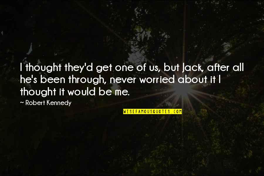 Berdoo Quotes By Robert Kennedy: I thought they'd get one of us, but