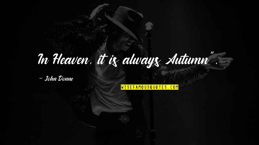 Berdoti Quotes By John Donne: In Heaven, it is always Autumn". Berdoti Quotes By John Donne: In Heaven, it is always Autumn".