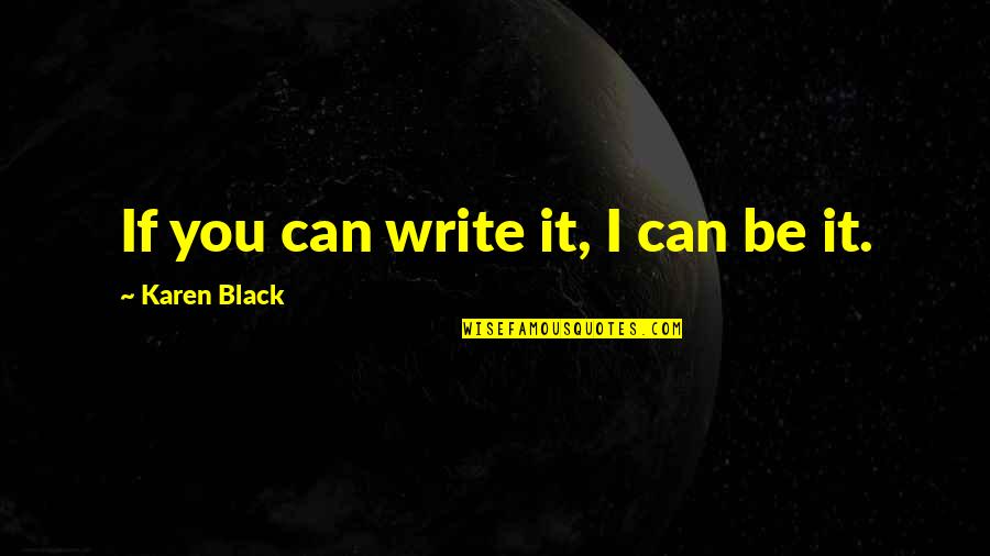 Berdua Bersatu Quotes By Karen Black: If you can write it, I can be Berdua Bersatu Quotes By Karen Black: If you can write it, I can be