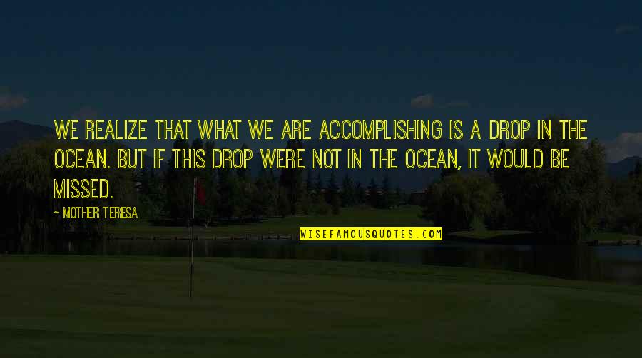 Berdychova Quotes By Mother Teresa: We realize that what we are accomplishing is Berdychova Quotes By Mother Teresa: We realize that what we are accomplishing is