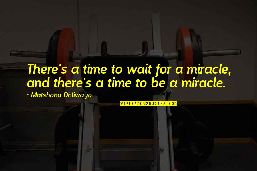 Bere Quotes By Matshona Dhliwayo: There's a time to wait for a miracle, Bere Quotes By Matshona Dhliwayo: There's a time to wait for a miracle,