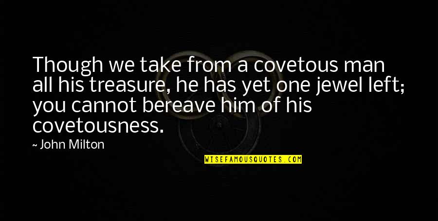 Bereave Quotes By John Milton: Though we take from a covetous man all