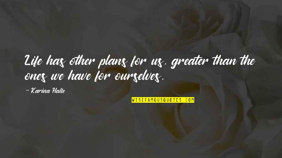 Bereaved Father Quotes By Karina Halle: Life has other plans for us, greater than
