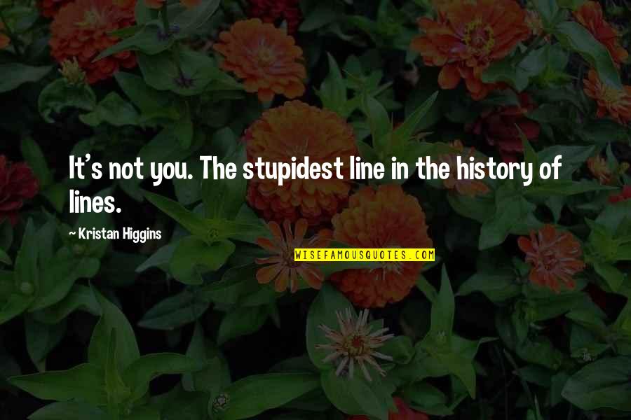 Bereaved Quotes By Kristan Higgins: It's not you. The stupidest line in the Bereaved Quotes By Kristan Higgins: It's not you. The stupidest line in the