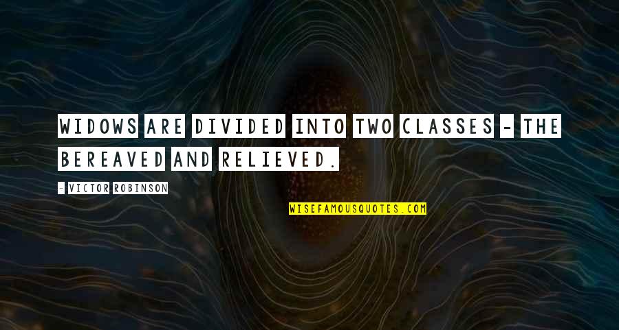 Bereaved Quotes By Victor Robinson: Widows are divided into two classes - the