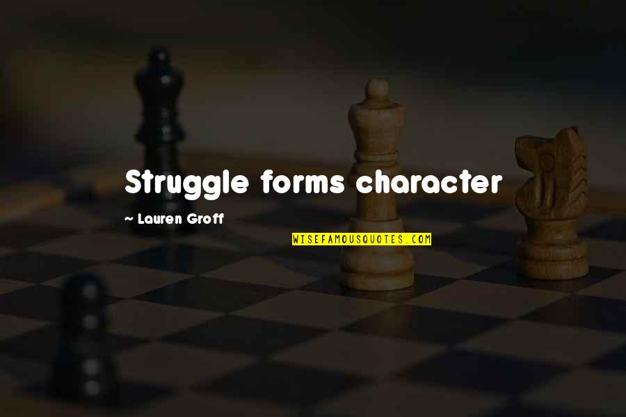 Bereavement Fare Quotes By Lauren Groff: Struggle forms character