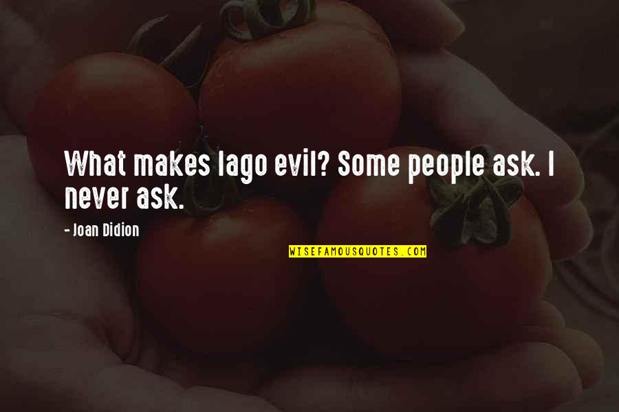 Bereavement Grandmother Quotes By Joan Didion: What makes Iago evil? Some people ask. I