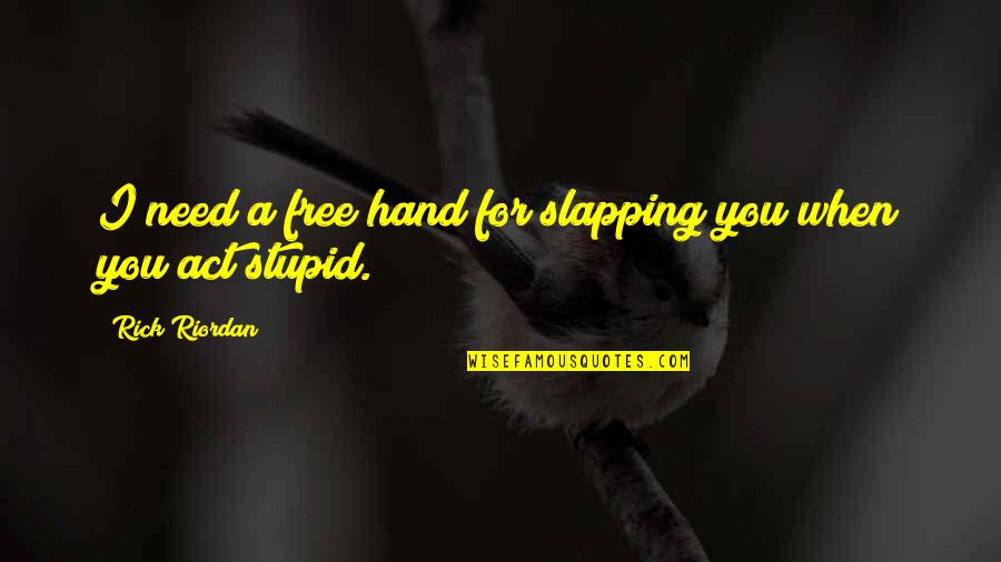 Bereavements Define Quotes By Rick Riordan: I need a free hand for slapping you