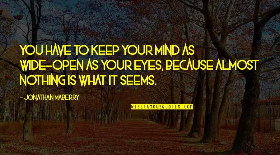 Bereavements Quotes By Jonathan Maberry: You have to keep your mind as wide-open Bereavements Quotes By Jonathan Maberry: You have to keep your mind as wide-open