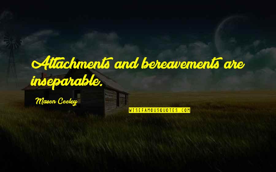 Bereavements Quotes By Mason Cooley: Attachments and bereavements are inseparable.