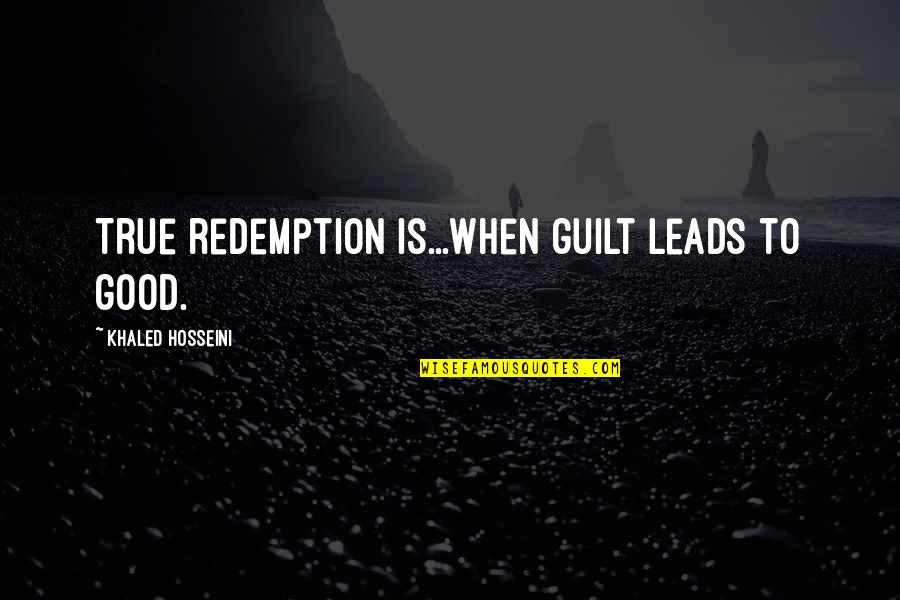 Bereaving Synonym Quotes By Khaled Hosseini: True redemption is...when guilt leads to good.