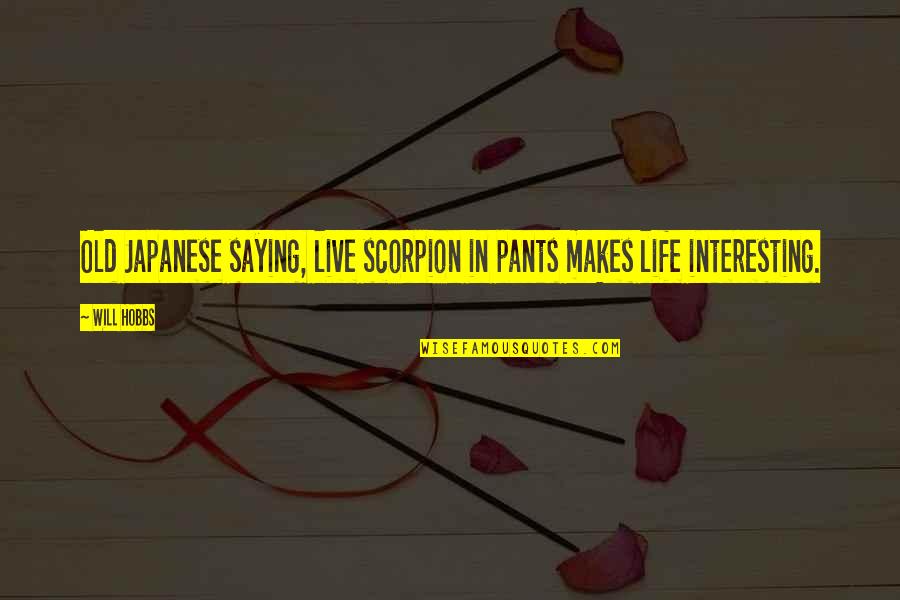 Bereda Industries Quotes By Will Hobbs: Old Japanese saying, live scorpion in pants makes
