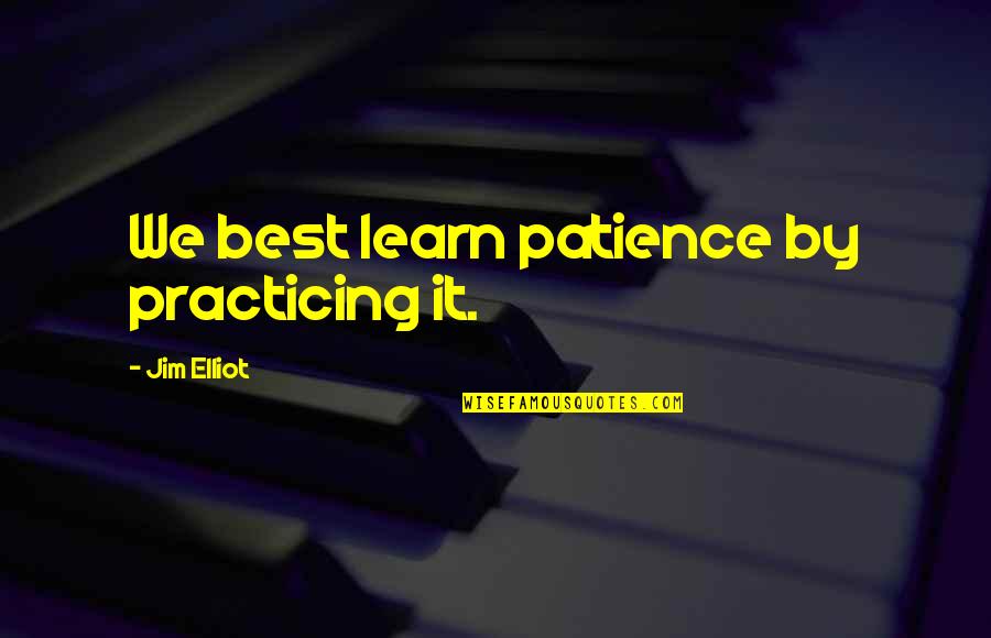 Bereft Novel Quotes By Jim Elliot: We best learn patience by practicing it.