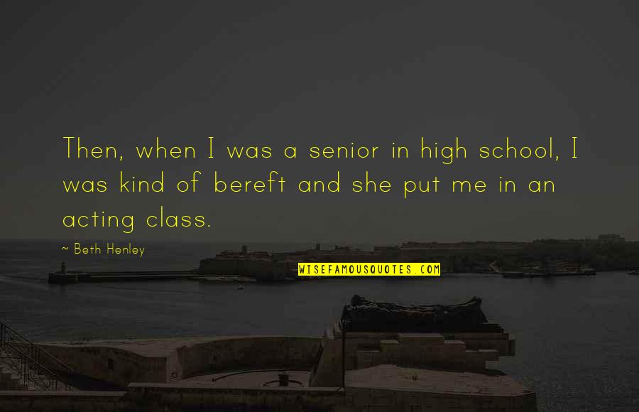 Bereft Quotes By Beth Henley: Then, when I was a senior in high Bereft Quotes By Beth Henley: Then, when I was a senior in high