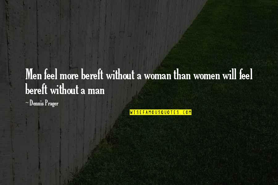 Bereft Quotes By Dennis Prager: Men feel more bereft without a woman than