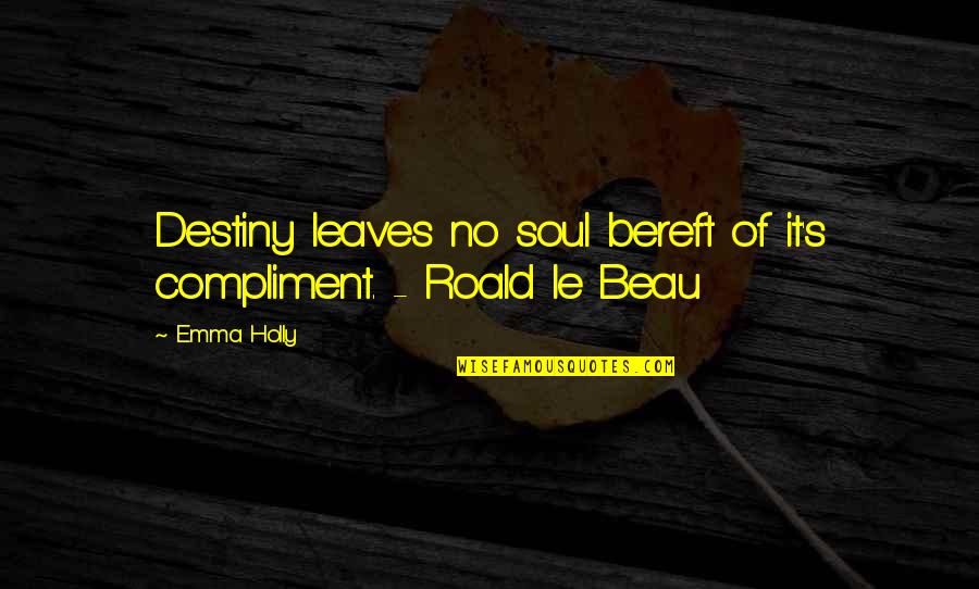Bereft Quotes By Emma Holly: Destiny leaves no soul bereft of it's compliment.