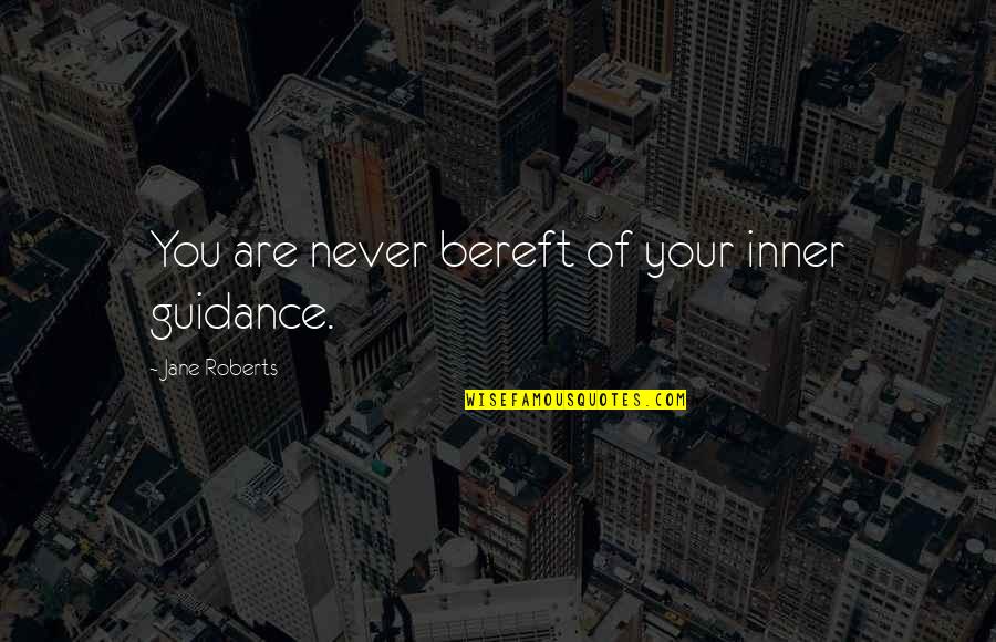 Bereft Quotes By Jane Roberts: You are never bereft of your inner guidance.