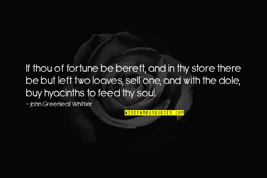 Bereft Quotes By John Greenleaf Whittier: If thou of fortune be bereft, and in