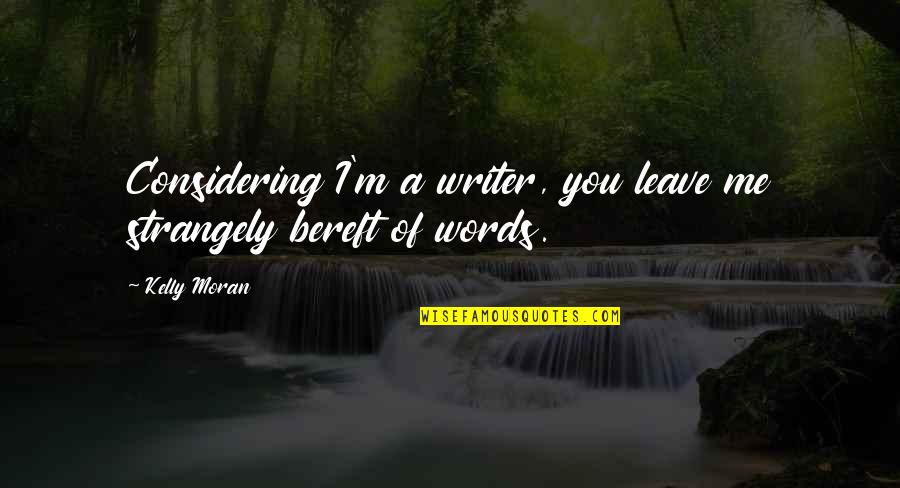 Bereft Quotes By Kelly Moran: Considering I'm a writer, you leave me strangely