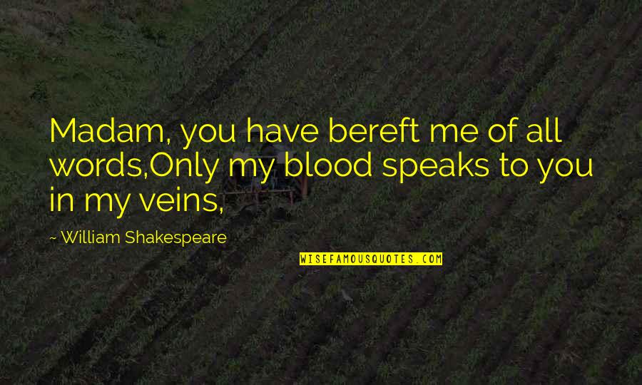 Bereft Quotes By William Shakespeare: Madam, you have bereft me of all words,Only
