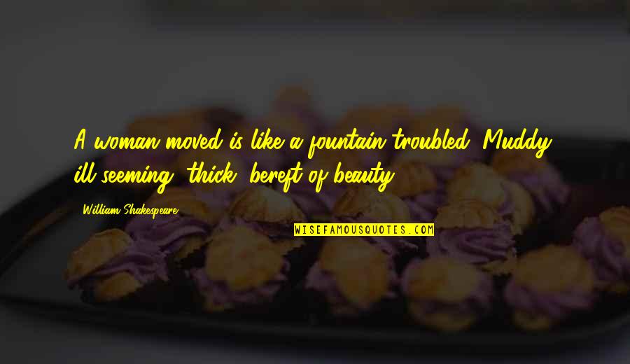 Bereft Quotes By William Shakespeare: A woman moved is like a fountain troubled, Bereft Quotes By William Shakespeare: A woman moved is like a fountain troubled,