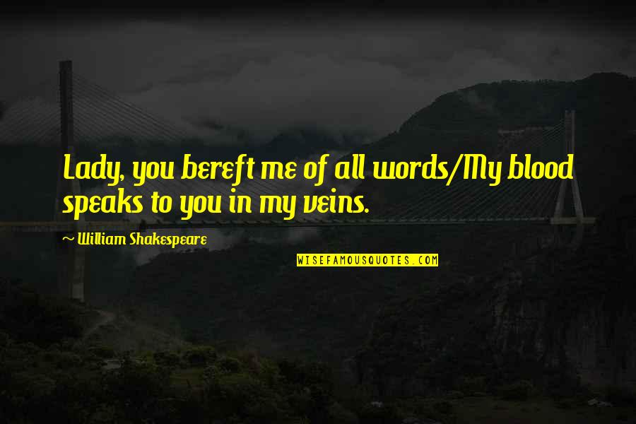 Bereft Quotes By William Shakespeare: Lady, you bereft me of all words/My blood