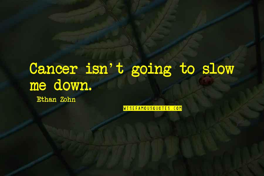 Beregata Quotes By Ethan Zohn: Cancer isn't going to slow me down. Beregata Quotes By Ethan Zohn: Cancer isn't going to slow me down.