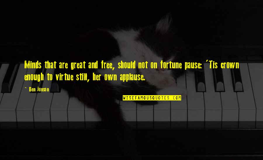 Beregond Quotes By Ben Jonson: Minds that are great and free, should not Beregond Quotes By Ben Jonson: Minds that are great and free, should not