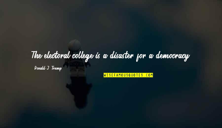Beregond Quotes By Donald J. Trump: The electoral college is a disaster for a Beregond Quotes By Donald J. Trump: The electoral college is a disaster for a