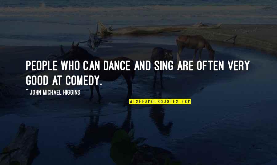 Beregond Quotes By John Michael Higgins: People who can dance and sing are often Beregond Quotes By John Michael Higgins: People who can dance and sing are often