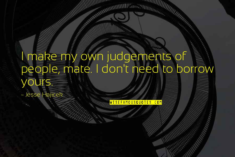 Bereid Zijn Quotes By Jesse Hajicek: I make my own judgements of people, mate.